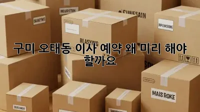 구미 오태동 이사 예약, 왜 미리 해야 할까요?